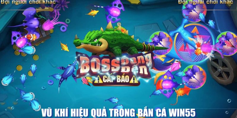 Các loại vũ khí hiệu quả trong bắn cá WIN55