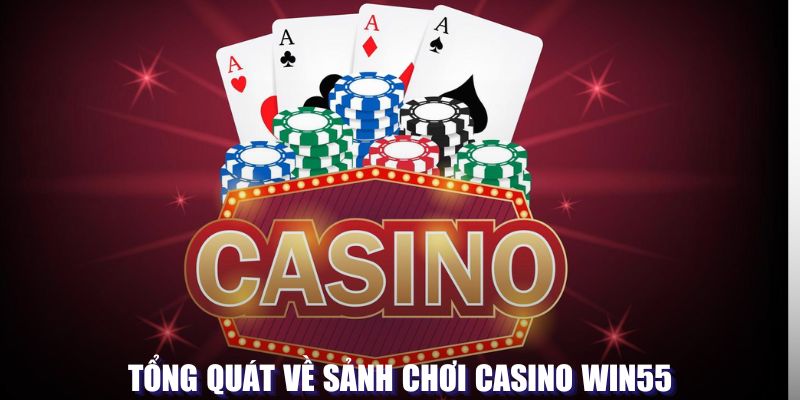 Tổng quát về sảnh casino tại WIN55