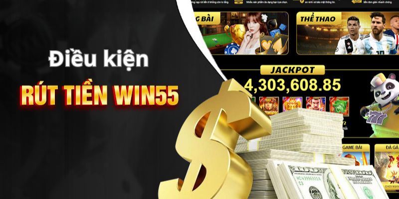 Các điều kiện để rút tiền Win55 thành công