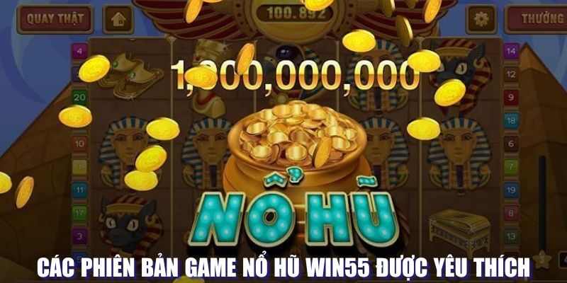 Các phiên bản nổ hũ WIN55 được yêu thích